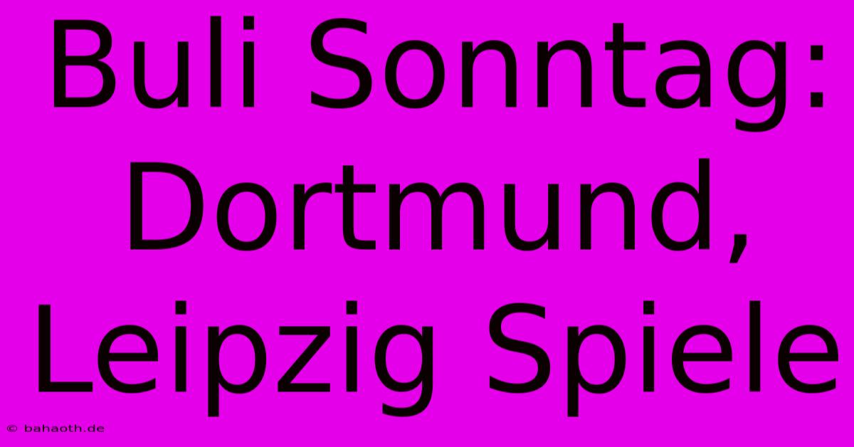 Buli Sonntag:  Dortmund, Leipzig Spiele