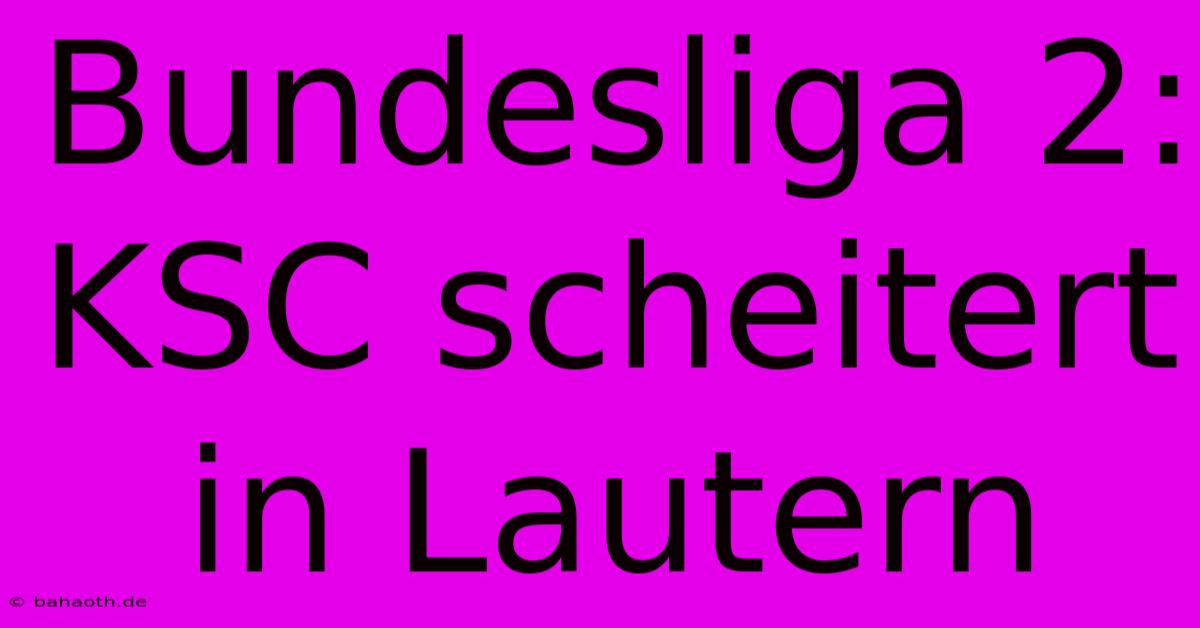 Bundesliga 2: KSC Scheitert In Lautern