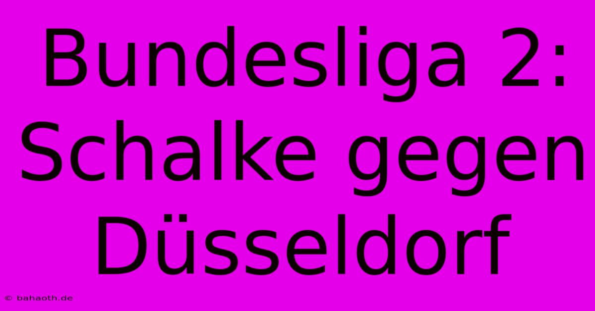 Bundesliga 2: Schalke Gegen Düsseldorf