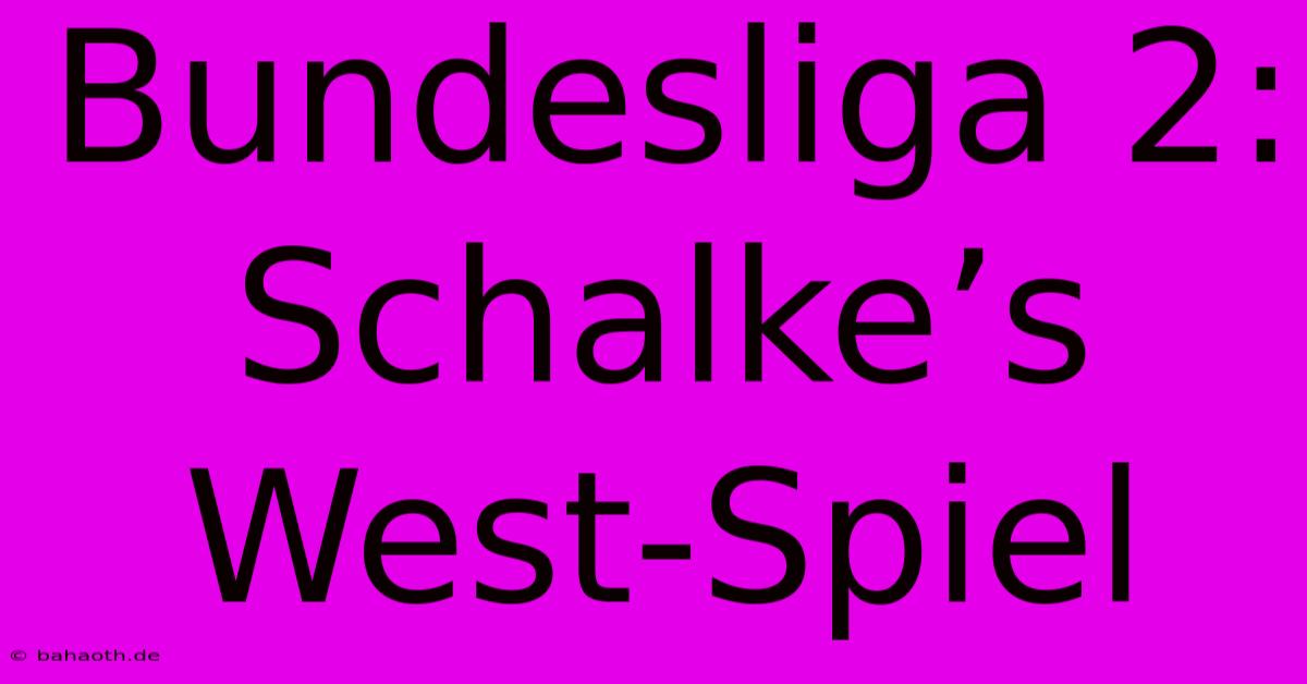 Bundesliga 2:  Schalke’s West-Spiel