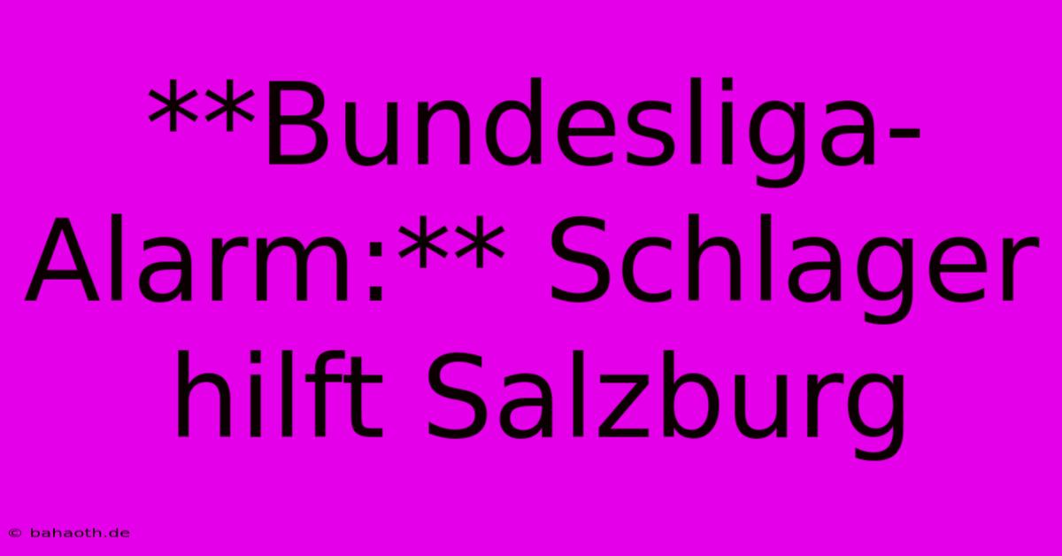 **Bundesliga-Alarm:** Schlager Hilft Salzburg