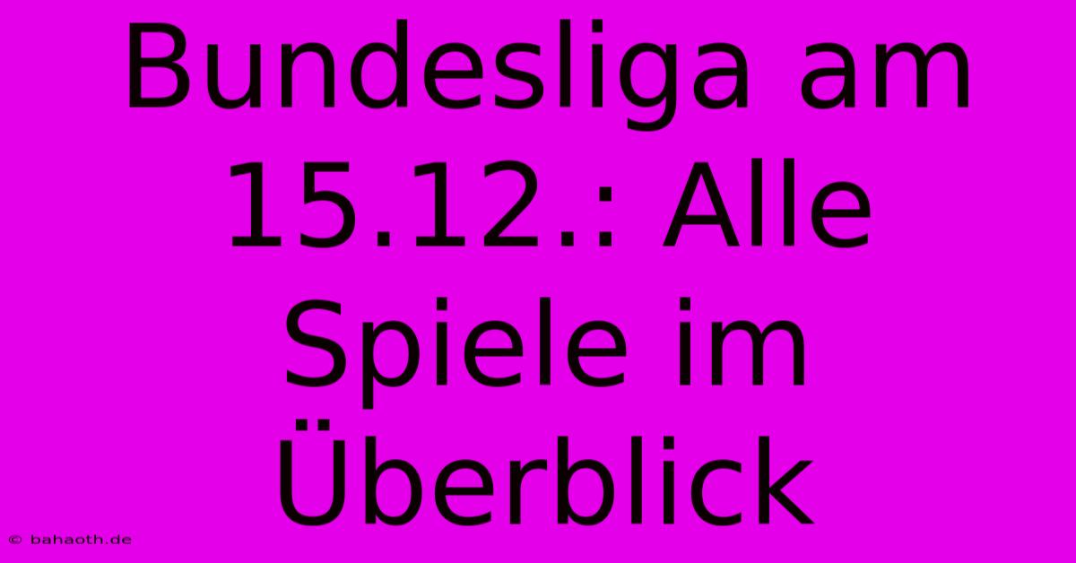 Bundesliga Am 15.12.: Alle Spiele Im Überblick