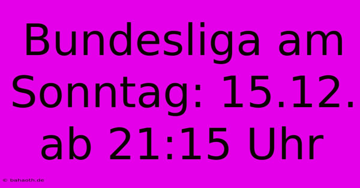 Bundesliga Am Sonntag: 15.12. Ab 21:15 Uhr