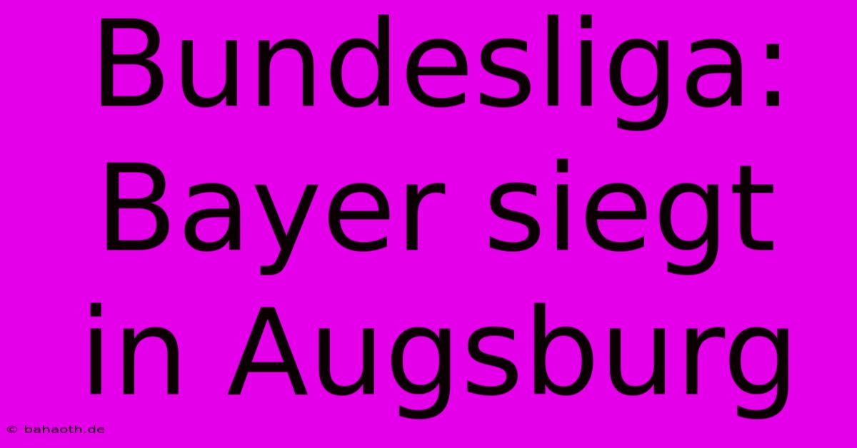 Bundesliga: Bayer Siegt In Augsburg