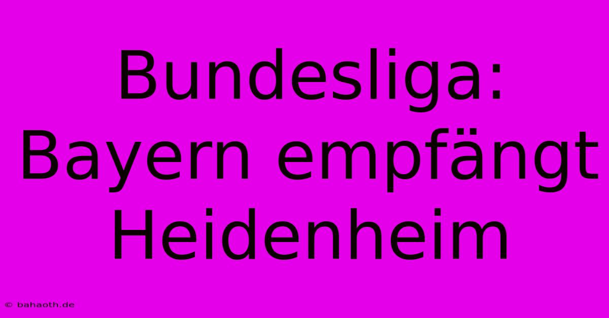 Bundesliga: Bayern Empfängt Heidenheim