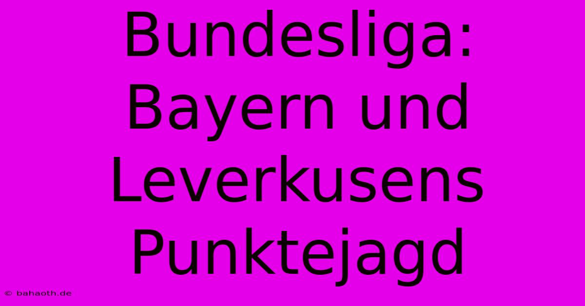 Bundesliga: Bayern Und Leverkusens Punktejagd