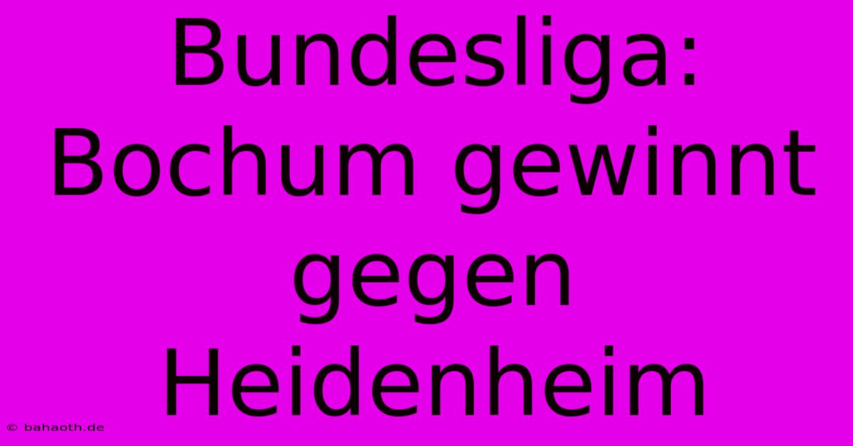 Bundesliga: Bochum Gewinnt Gegen Heidenheim