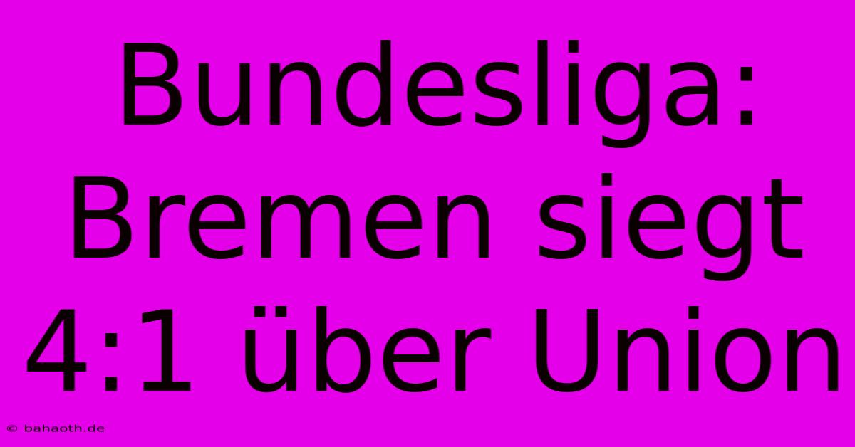 Bundesliga: Bremen Siegt 4:1 Über Union