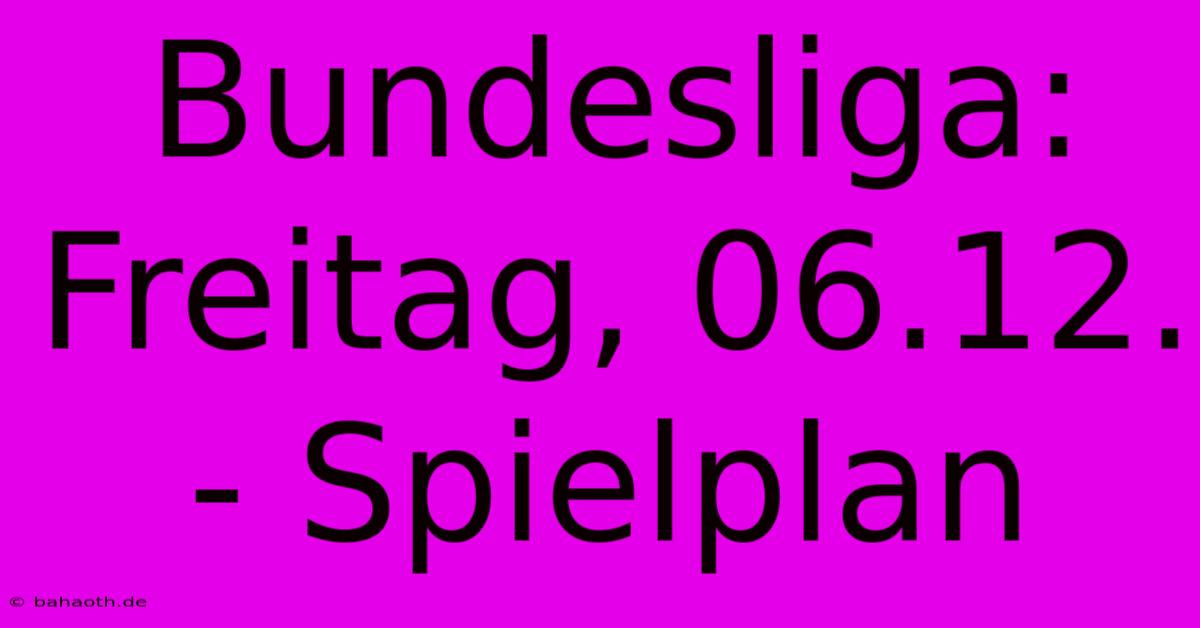 Bundesliga: Freitag, 06.12. - Spielplan