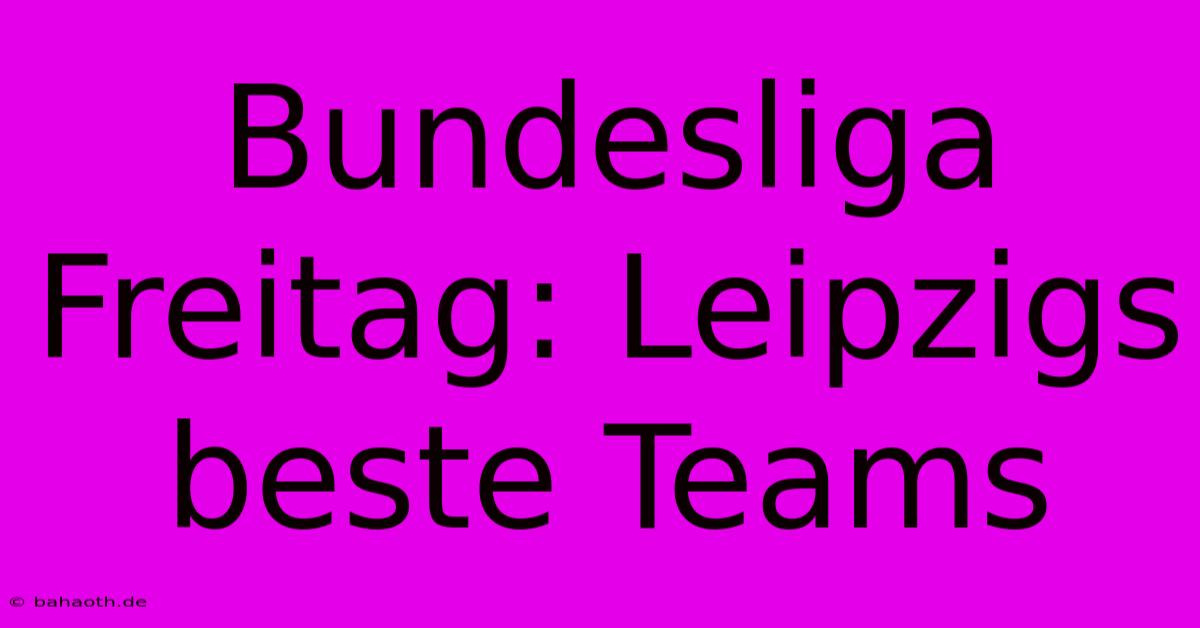 Bundesliga Freitag: Leipzigs Beste Teams