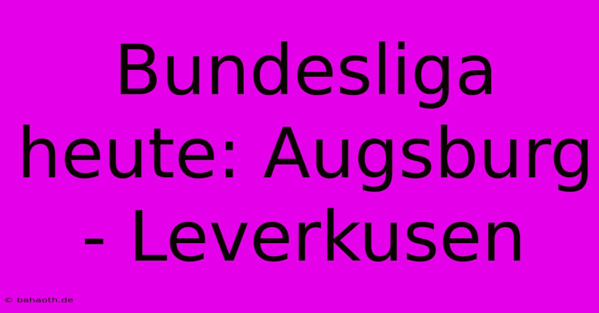 Bundesliga Heute: Augsburg - Leverkusen