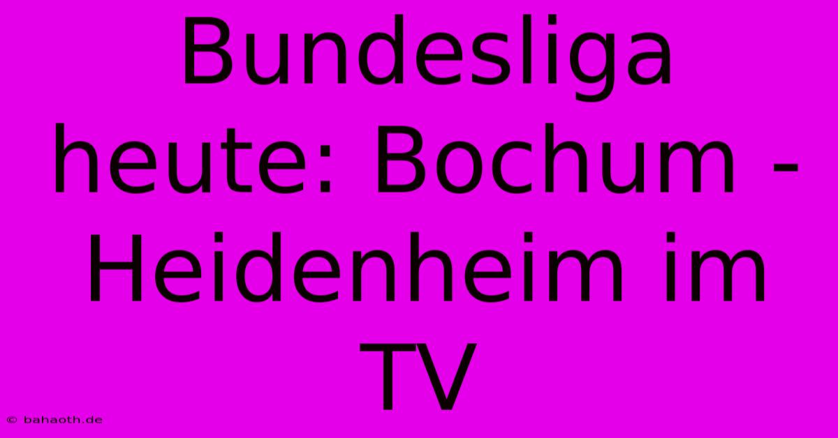 Bundesliga Heute: Bochum - Heidenheim Im TV