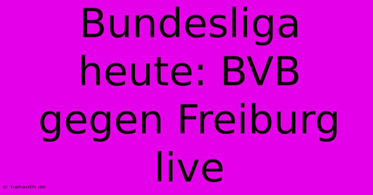 Bundesliga Heute: BVB Gegen Freiburg Live