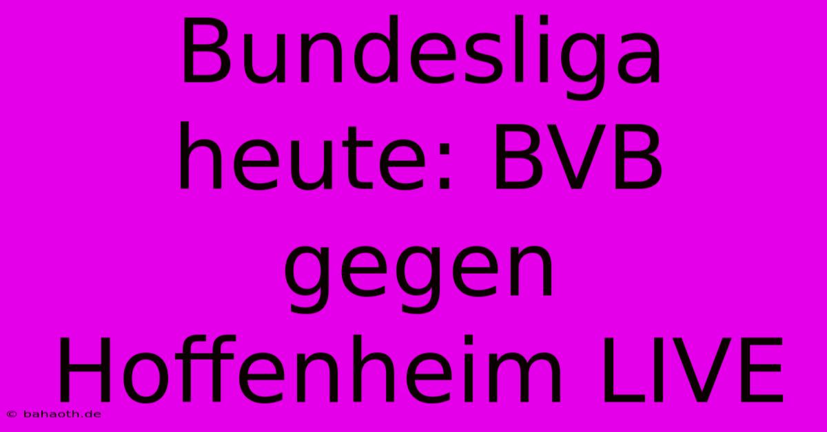 Bundesliga Heute: BVB Gegen Hoffenheim LIVE