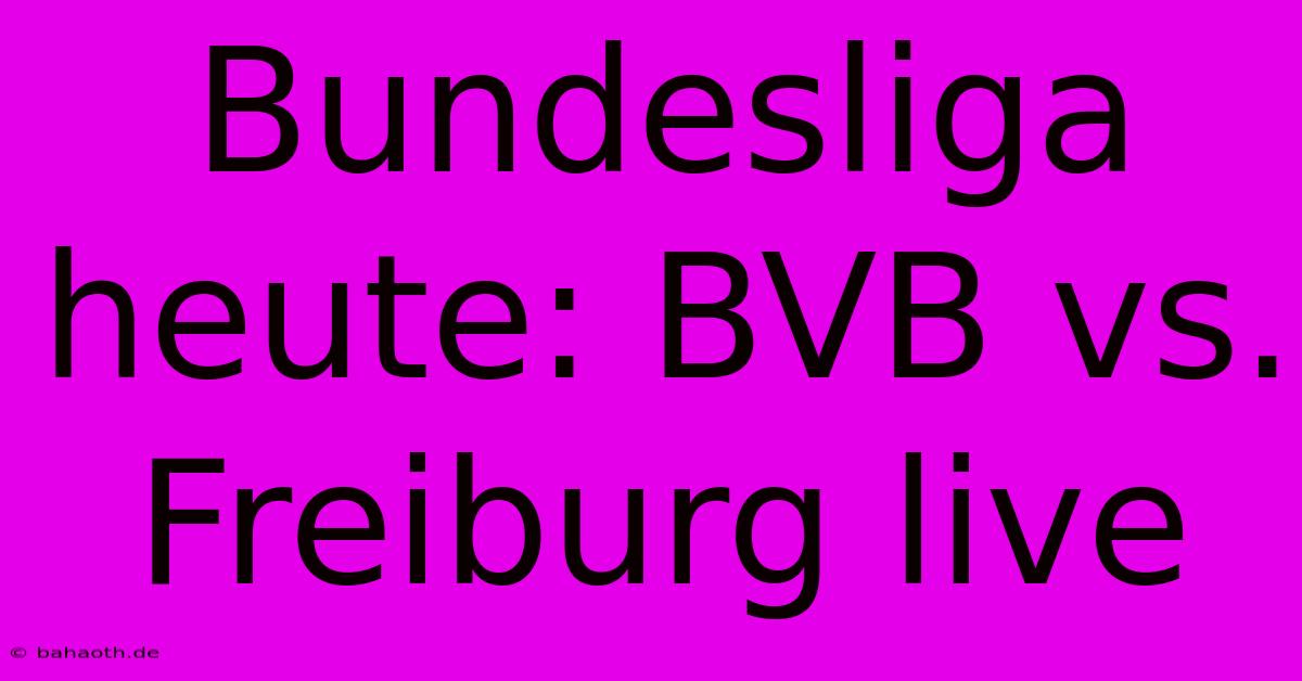 Bundesliga Heute: BVB Vs. Freiburg Live