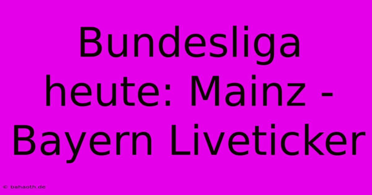 Bundesliga Heute: Mainz - Bayern Liveticker