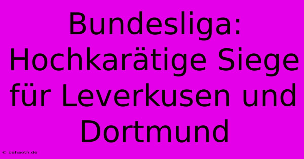 Bundesliga: Hochkarätige Siege Für Leverkusen Und Dortmund