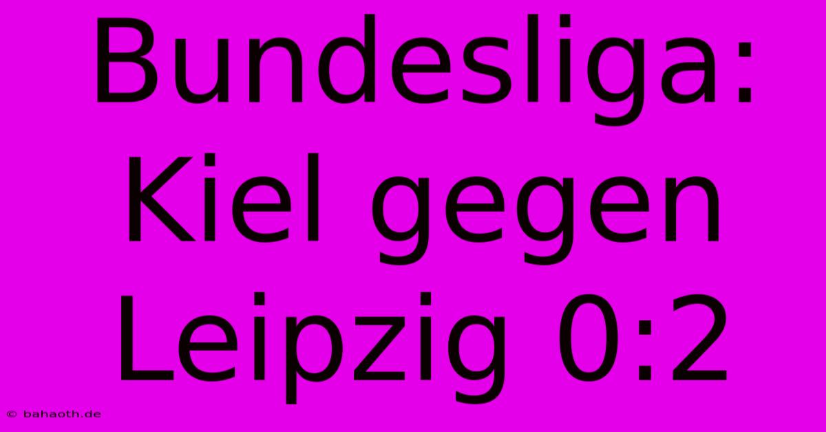 Bundesliga: Kiel Gegen Leipzig 0:2
