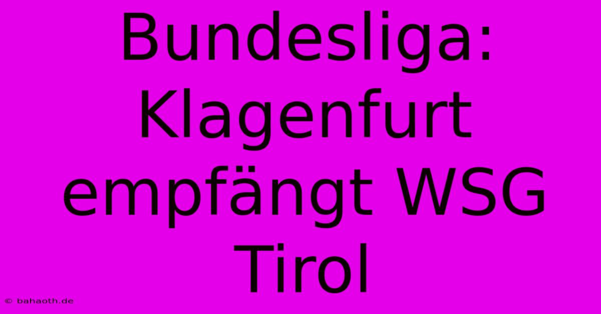 Bundesliga: Klagenfurt Empfängt WSG Tirol