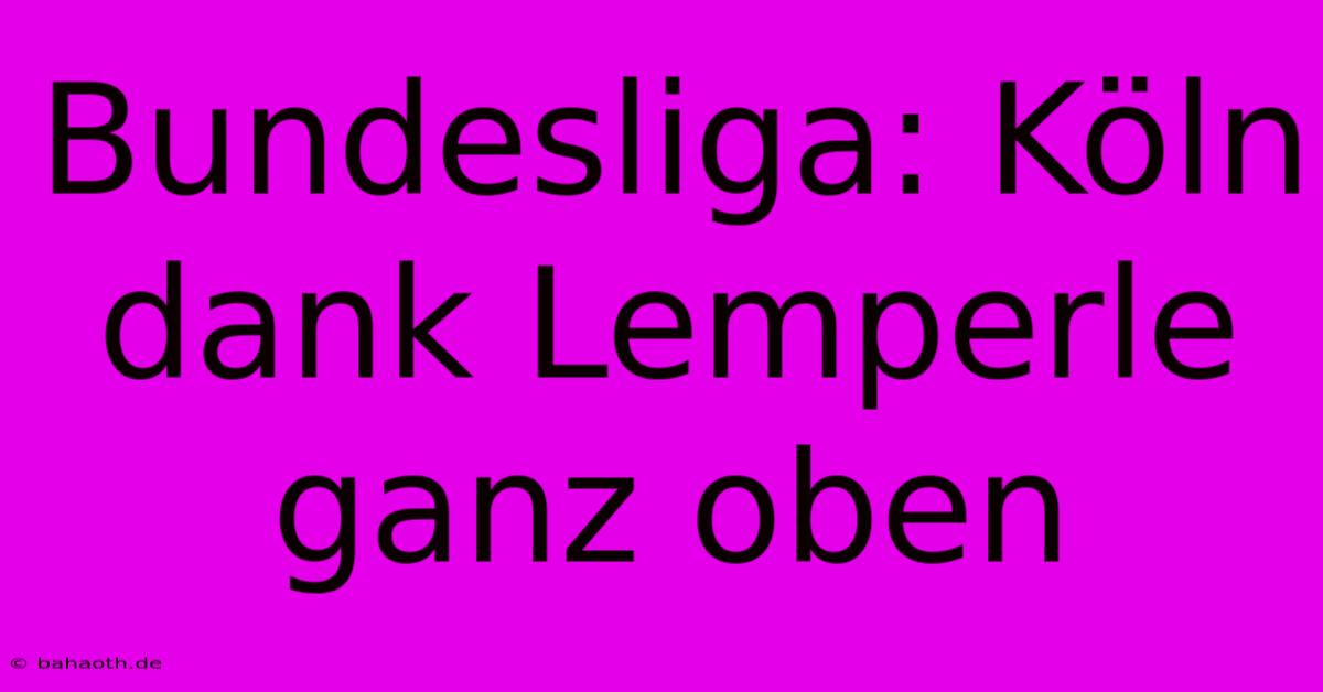 Bundesliga: Köln Dank Lemperle Ganz Oben