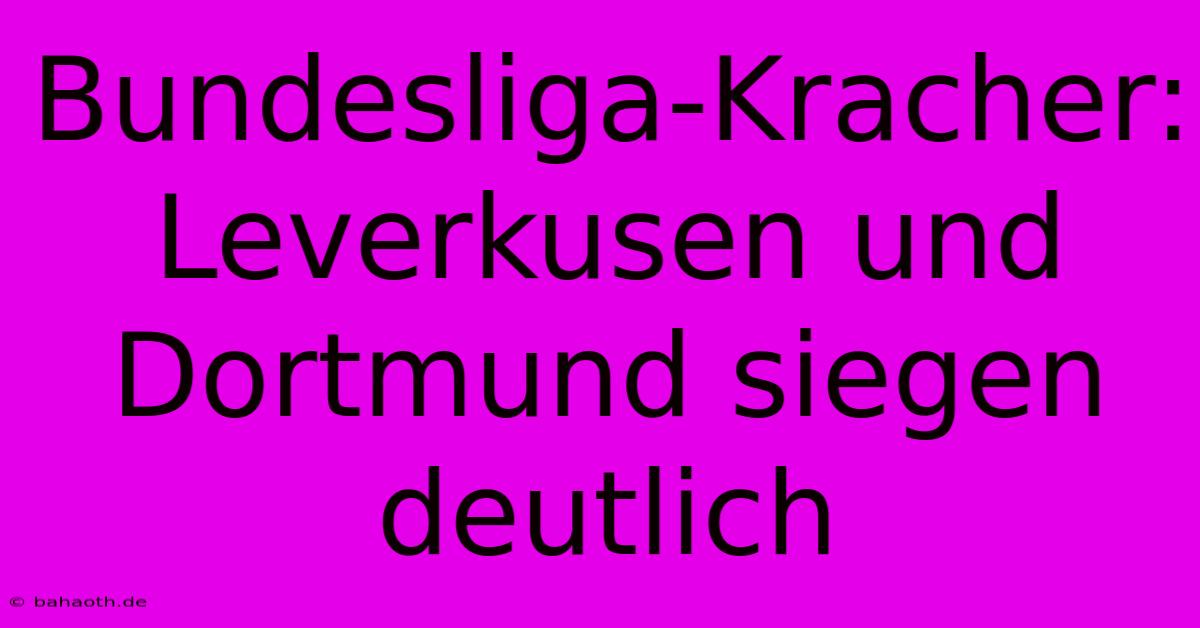 Bundesliga-Kracher: Leverkusen Und Dortmund Siegen Deutlich