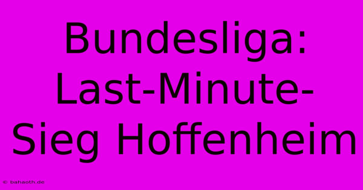 Bundesliga: Last-Minute-Sieg Hoffenheim