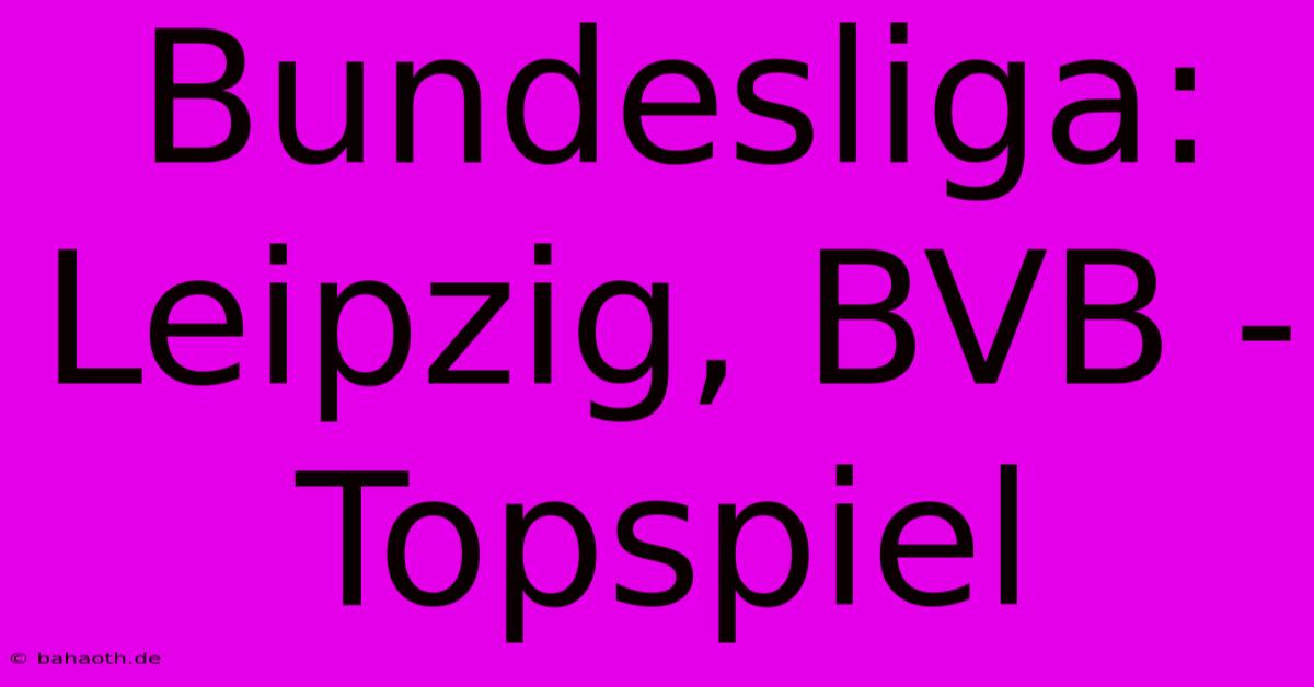 Bundesliga: Leipzig, BVB - Topspiel