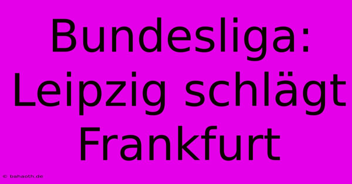 Bundesliga: Leipzig Schlägt Frankfurt