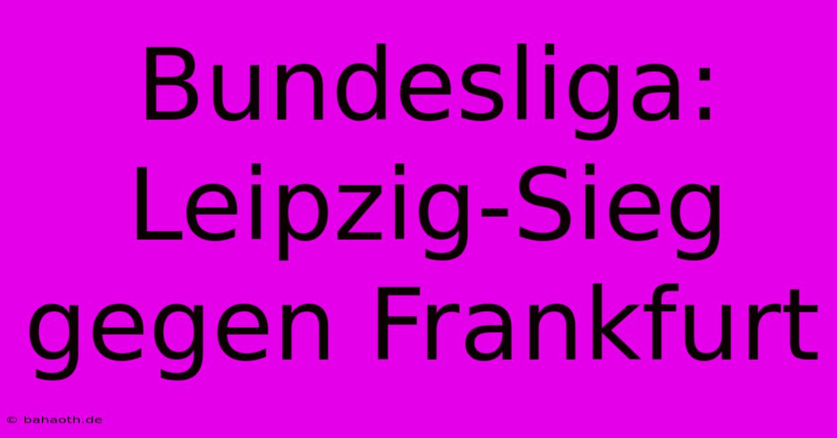 Bundesliga: Leipzig-Sieg Gegen Frankfurt