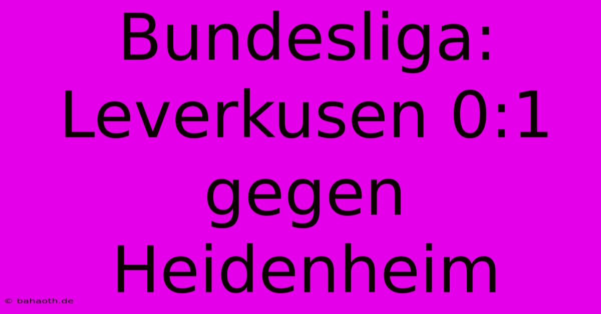 Bundesliga: Leverkusen 0:1 Gegen Heidenheim