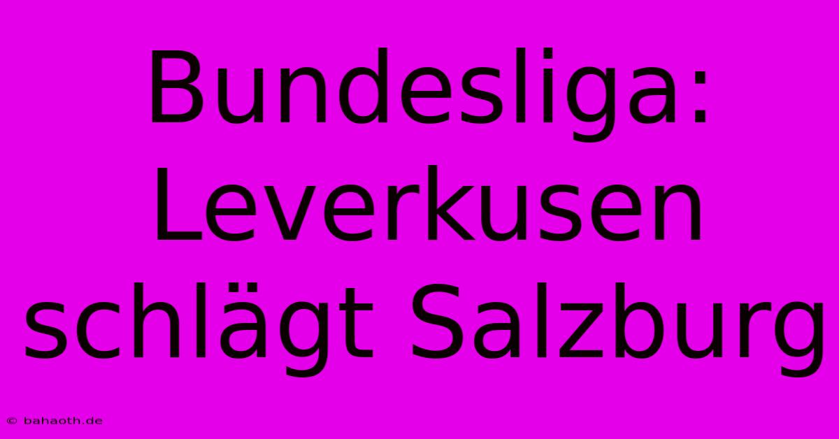 Bundesliga: Leverkusen Schlägt Salzburg