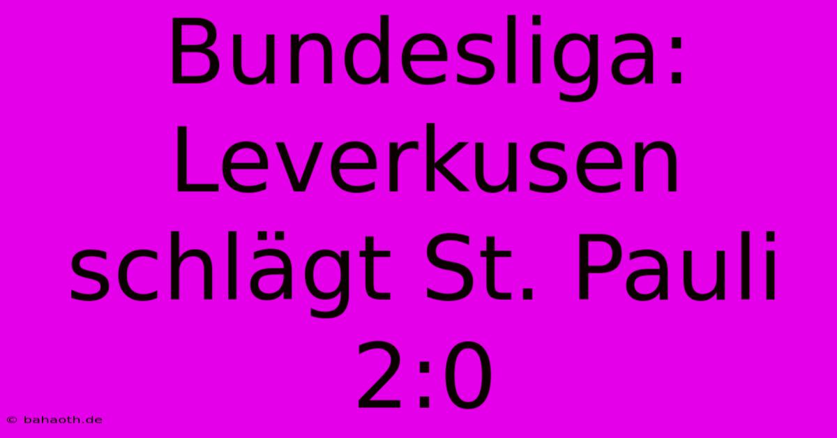 Bundesliga: Leverkusen Schlägt St. Pauli 2:0