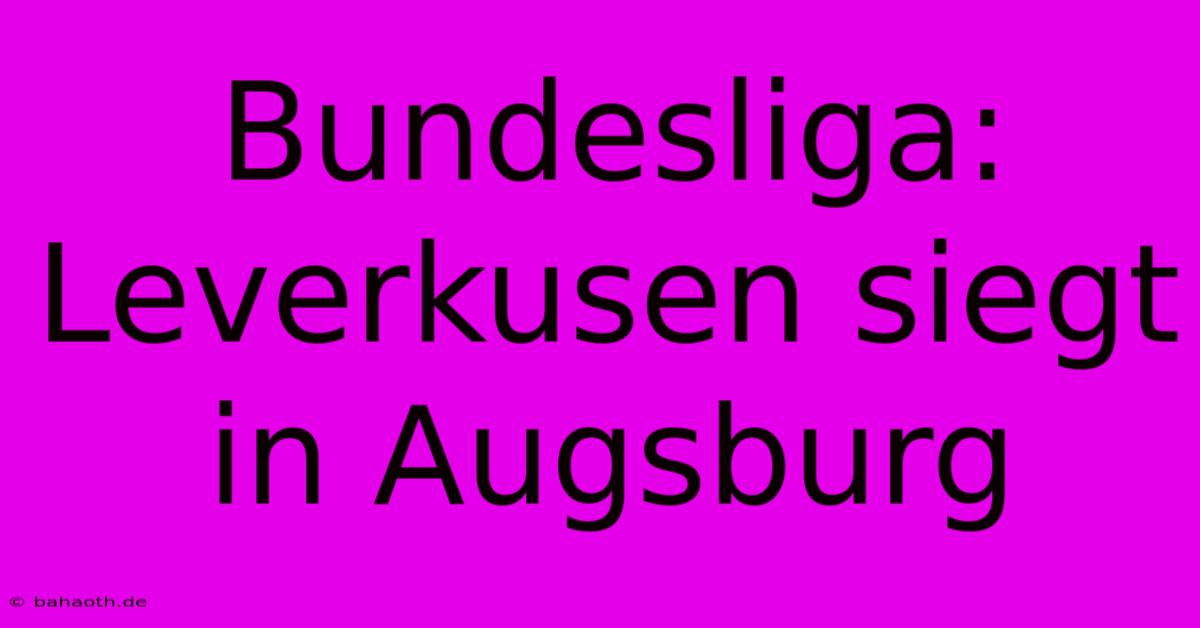 Bundesliga: Leverkusen Siegt In Augsburg