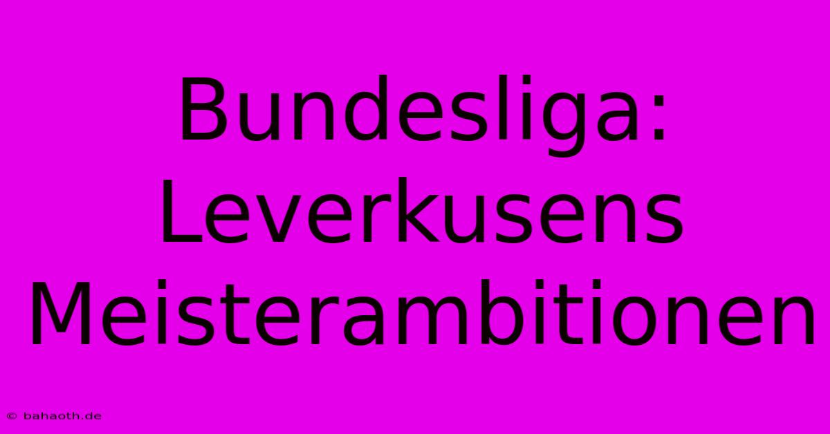 Bundesliga: Leverkusens Meisterambitionen