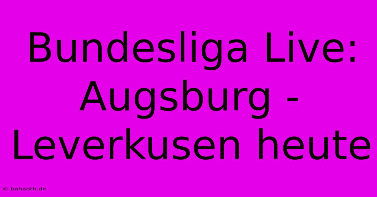 Bundesliga Live: Augsburg - Leverkusen Heute