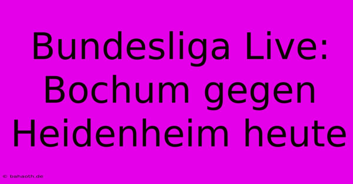 Bundesliga Live: Bochum Gegen Heidenheim Heute