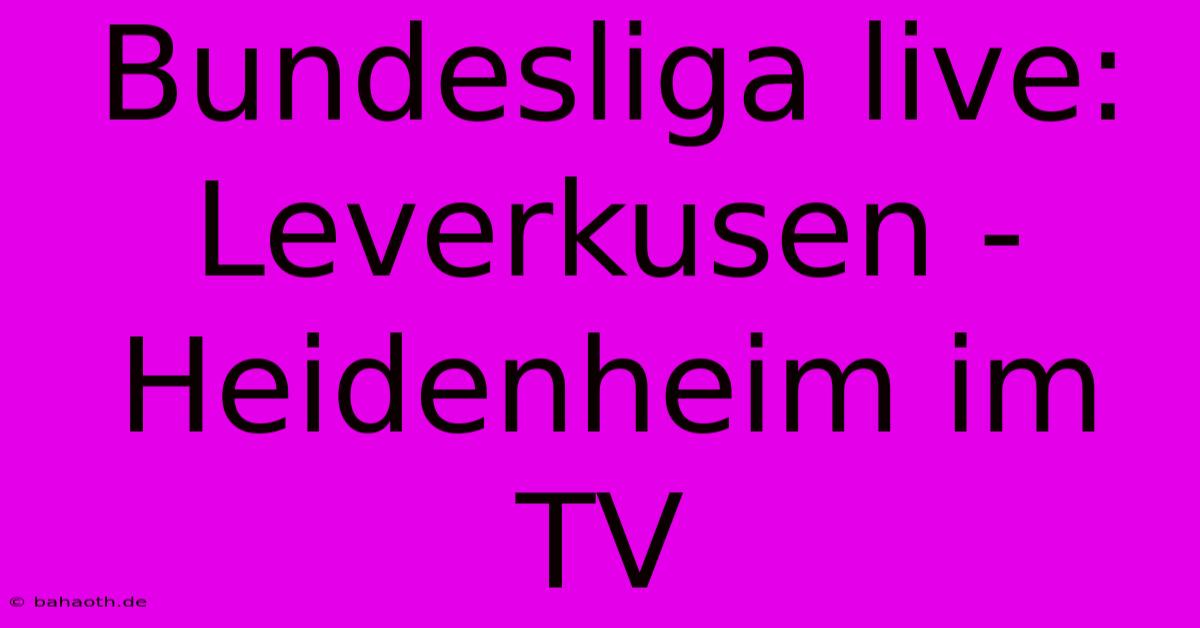 Bundesliga Live: Leverkusen - Heidenheim Im TV