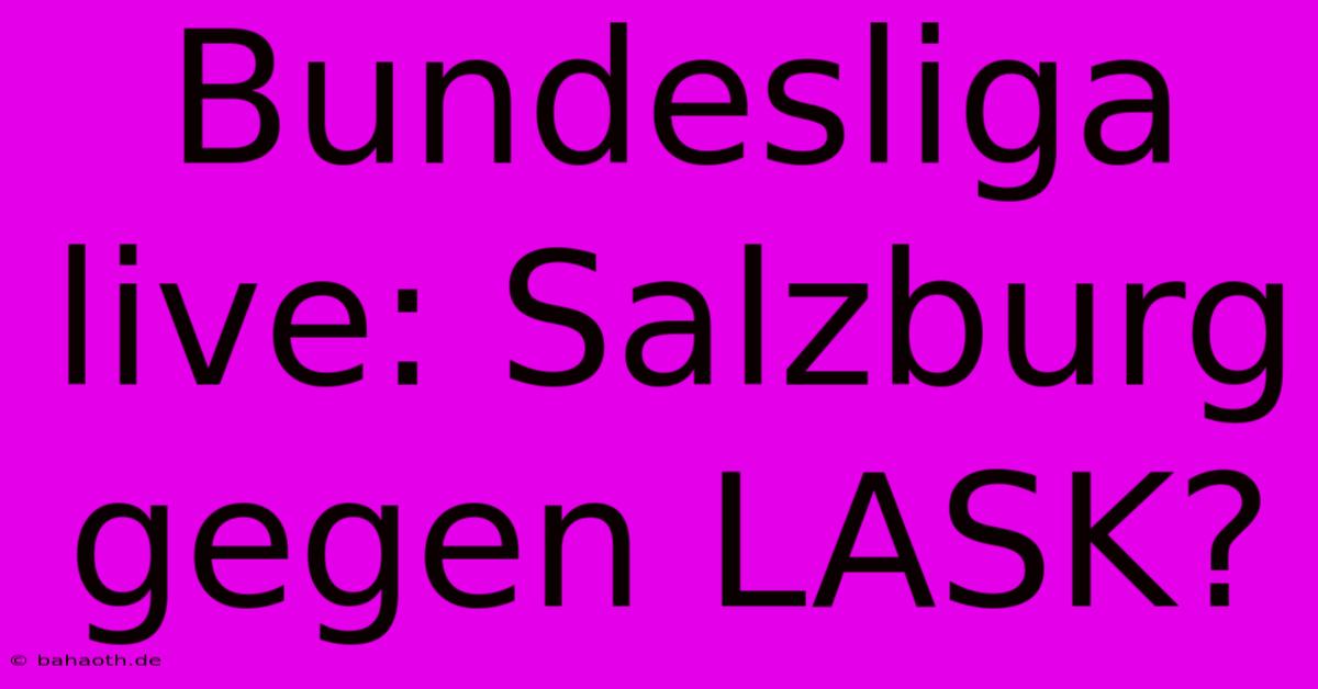 Bundesliga Live: Salzburg Gegen LASK?