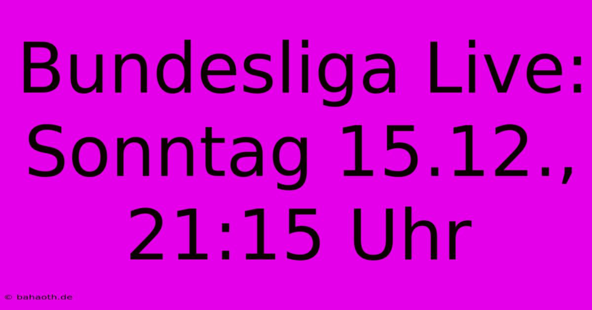 Bundesliga Live: Sonntag 15.12., 21:15 Uhr