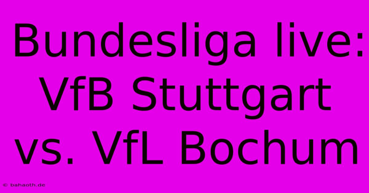 Bundesliga Live: VfB Stuttgart Vs. VfL Bochum