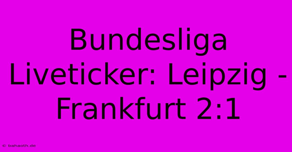 Bundesliga Liveticker: Leipzig - Frankfurt 2:1