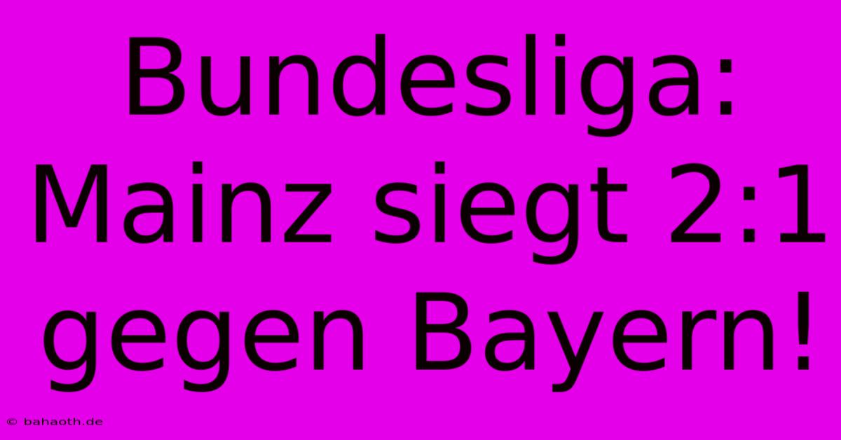 Bundesliga: Mainz Siegt 2:1 Gegen Bayern!