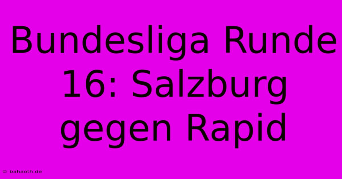 Bundesliga Runde 16: Salzburg Gegen Rapid