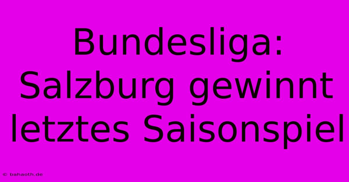 Bundesliga: Salzburg Gewinnt Letztes Saisonspiel