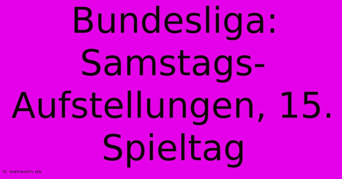 Bundesliga: Samstags-Aufstellungen, 15. Spieltag