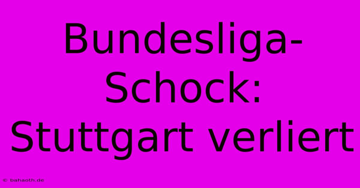 Bundesliga-Schock: Stuttgart Verliert