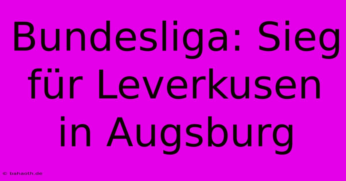 Bundesliga: Sieg Für Leverkusen In Augsburg