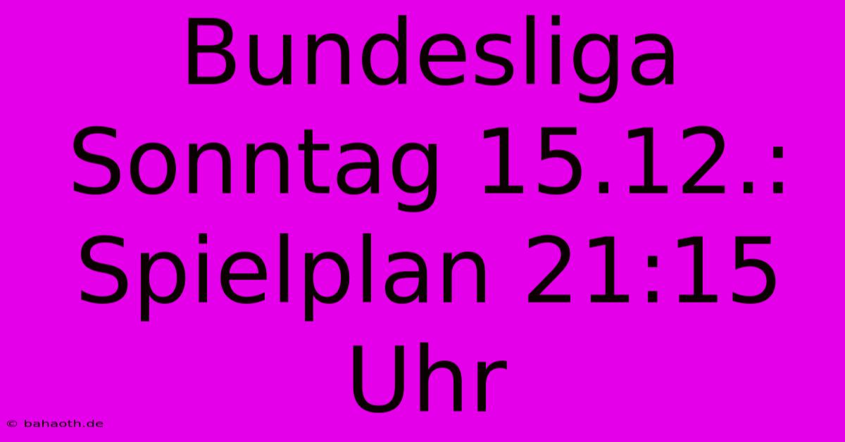 Bundesliga Sonntag 15.12.: Spielplan 21:15 Uhr