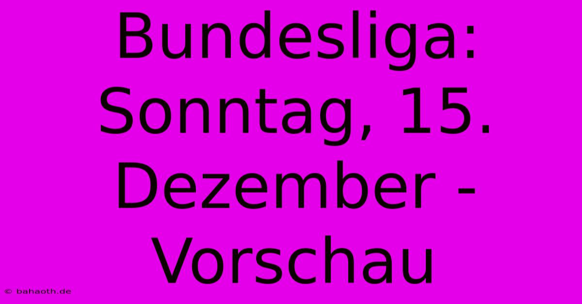 Bundesliga: Sonntag, 15. Dezember - Vorschau