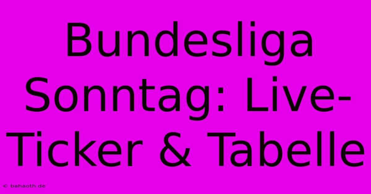 Bundesliga Sonntag: Live-Ticker & Tabelle